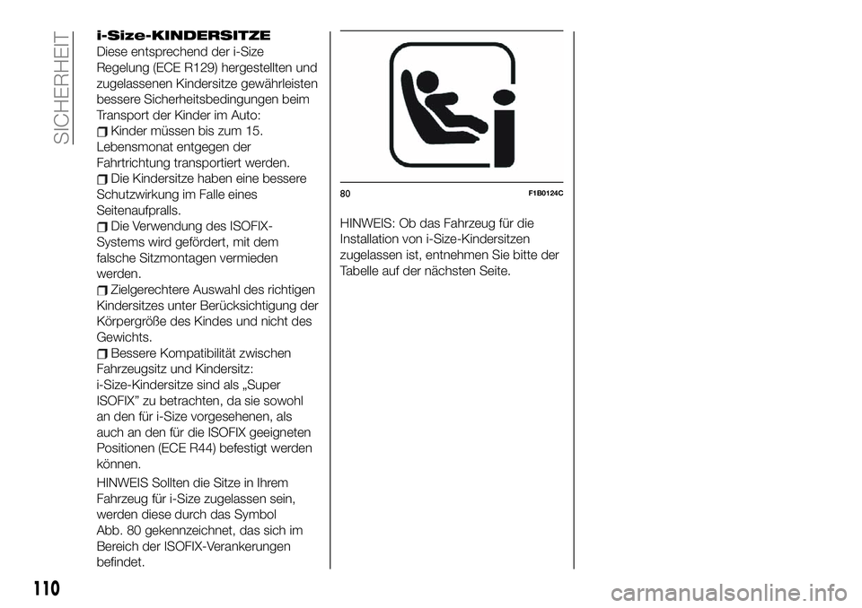 FIAT 500X 2019 Betriebsanleitung (in German) i-Size-KINDERSITZE
Diese entsprechend der i-Size
Regelung (ECE R129) hergestellten und
zugelassenen Kindersitze gewährleisten
bessere Sicherheitsbedingungen beim
Transport der Kinder im Auto:
Kinder FIAT 500X 2019 Betriebsanleitung (in German) i-Size-KINDERSITZE
Diese entsprechend der i-Size
Regelung (ECE R129) hergestellten und
zugelassenen Kindersitze gewährleisten
bessere Sicherheitsbedingungen beim
Transport der Kinder im Auto:
Kinder