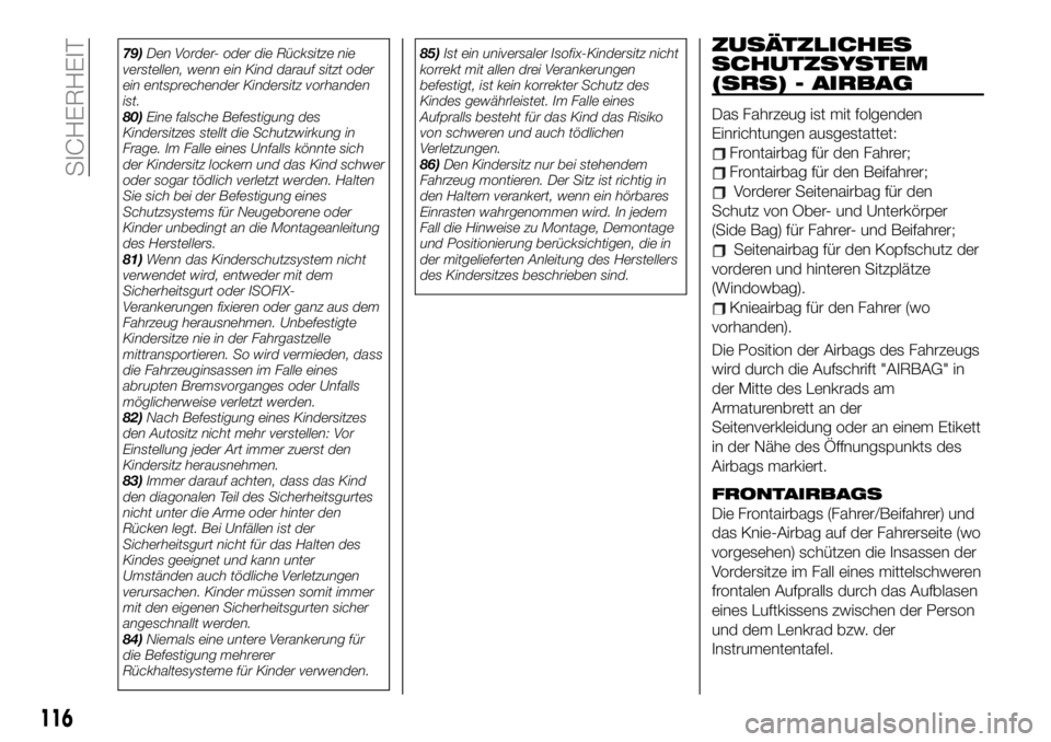 FIAT 500X 2019 Betriebsanleitung (in German) 79)Den Vorder- oder die Rücksitze nie
verstellen, wenn ein Kind darauf sitzt oder
ein entsprechender Kindersitz vorhanden
ist.
80)Eine falsche Befestigung des
Kindersitzes stellt die Schutzwirkung in FIAT 500X 2019 Betriebsanleitung (in German) 79)Den Vorder- oder die Rücksitze nie
verstellen, wenn ein Kind darauf sitzt oder
ein entsprechender Kindersitz vorhanden
ist.
80)Eine falsche Befestigung des
Kindersitzes stellt die Schutzwirkung in