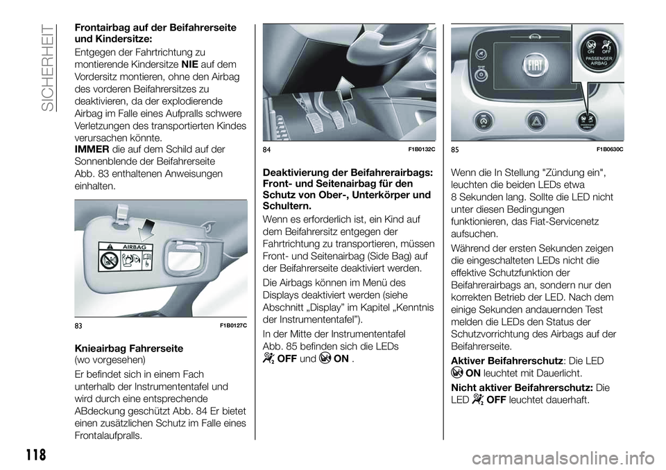 FIAT 500X 2019 Betriebsanleitung (in German) Frontairbag auf der Beifahrerseite
und Kindersitze:
Entgegen der Fahrtrichtung zu
montierende KindersitzeNIEauf dem
Vordersitz montieren, ohne den Airbag
des vorderen Beifahrersitzes zu
deaktivieren, FIAT 500X 2019 Betriebsanleitung (in German) Frontairbag auf der Beifahrerseite
und Kindersitze:
Entgegen der Fahrtrichtung zu
montierende KindersitzeNIEauf dem
Vordersitz montieren, ohne den Airbag
des vorderen Beifahrersitzes zu
deaktivieren,