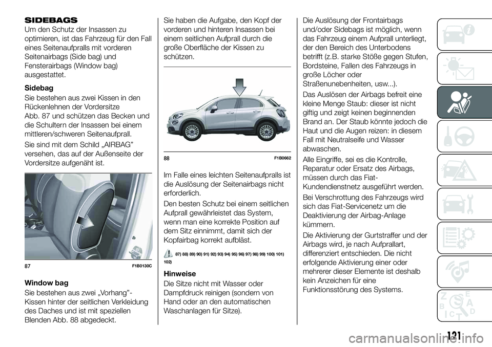 FIAT 500X 2019  Betriebsanleitung (in German) SIDEBAGS
Um den Schutz der Insassen zu
optimieren, ist das Fahrzeug für den Fall
eines Seitenaufpralls mit vorderen
Seitenairbags (Side bag) und
Fensterairbags (Window bag)
ausgestattet.
Sidebag
Sie 