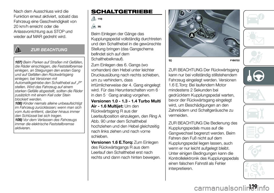 FIAT 500X 2019 Betriebsanleitung (in German) Nach dem Ausschluss wird die
Funktion erneut aktiviert, sobald das
Fahrzeug eine Geschwindigkeit von
20 km/h erreicht oder die
Anlassvorrichtung aus STOP und
wieder auf MAR gedreht wird.
ZUR BEACHTUNG FIAT 500X 2019 Betriebsanleitung (in German) Nach dem Ausschluss wird die
Funktion erneut aktiviert, sobald das
Fahrzeug eine Geschwindigkeit von
20 km/h erreicht oder die
Anlassvorrichtung aus STOP und
wieder auf MAR gedreht wird.
ZUR BEACHTUNG