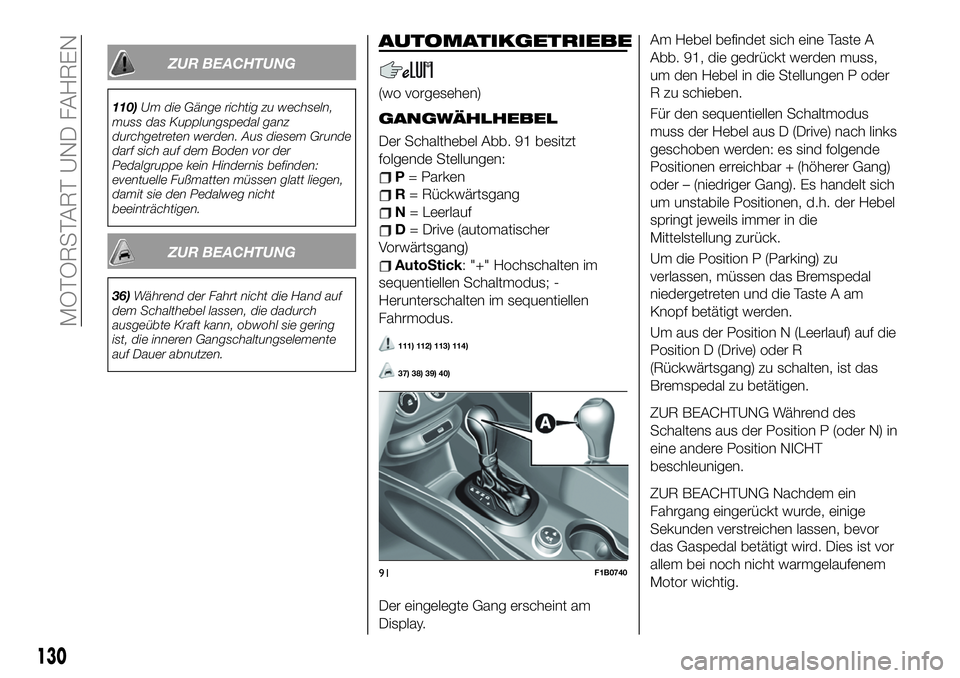 FIAT 500X 2019 Betriebsanleitung (in German) ZUR BEACHTUNG
110)Um die Gänge richtig zu wechseln,
muss das Kupplungspedal ganz
durchgetreten werden. Aus diesem Grunde
darf sich auf dem Boden vor der
Pedalgruppe kein Hindernis befinden:
eventuell FIAT 500X 2019 Betriebsanleitung (in German) ZUR BEACHTUNG
110)Um die Gänge richtig zu wechseln,
muss das Kupplungspedal ganz
durchgetreten werden. Aus diesem Grunde
darf sich auf dem Boden vor der
Pedalgruppe kein Hindernis befinden:
eventuell