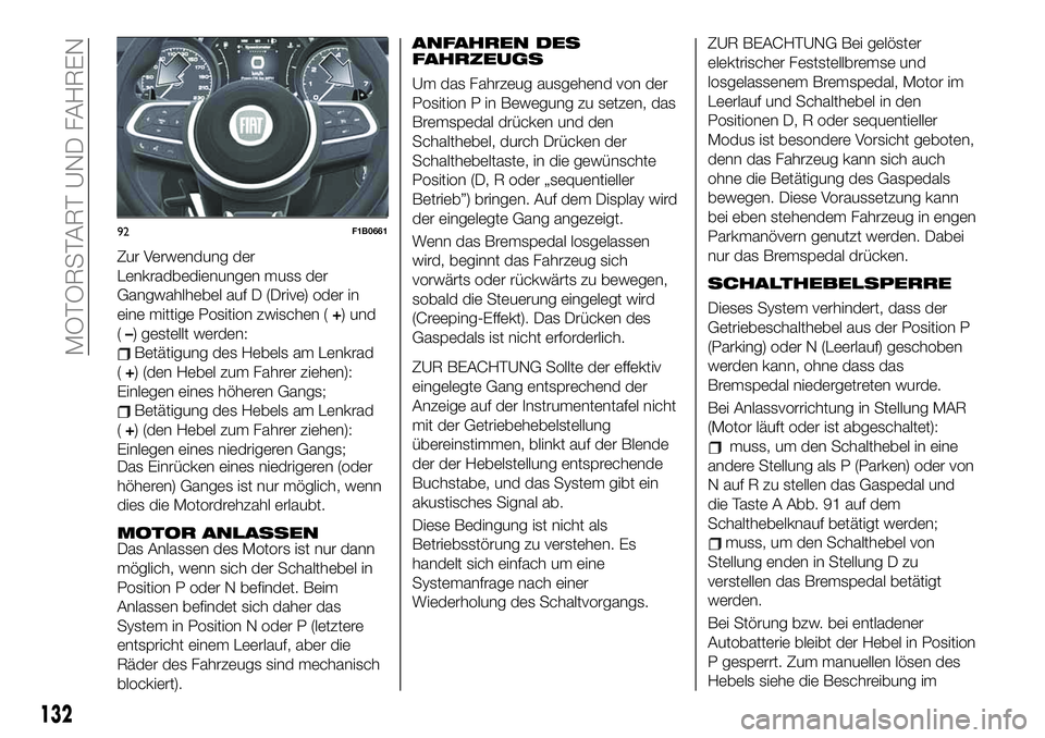 FIAT 500X 2019 Betriebsanleitung (in German) Zur Verwendung der
Lenkradbedienungen muss der
Gangwahlhebel auf D (Drive) oder in
eine mittige Position zwischen (+) und
(–) gestellt werden:
Betätigung des Hebels am Lenkrad
(+) (den Hebel zum Fa FIAT 500X 2019 Betriebsanleitung (in German) Zur Verwendung der
Lenkradbedienungen muss der
Gangwahlhebel auf D (Drive) oder in
eine mittige Position zwischen (+) und
(–) gestellt werden:
Betätigung des Hebels am Lenkrad
(+) (den Hebel zum Fa