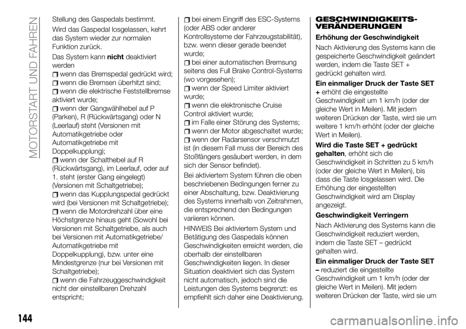 FIAT 500X 2019 Betriebsanleitung (in German) Stellung des Gaspedals bestimmt.
Wird das Gaspedal losgelassen, kehrt
das System wieder zur normalen
Funktion zurück.
Das System kannnichtdeaktiviert
werden
wenn das Bremspedal gedrückt wird;
wenn d FIAT 500X 2019 Betriebsanleitung (in German) Stellung des Gaspedals bestimmt.
Wird das Gaspedal losgelassen, kehrt
das System wieder zur normalen
Funktion zurück.
Das System kannnichtdeaktiviert
werden
wenn das Bremspedal gedrückt wird;
wenn d