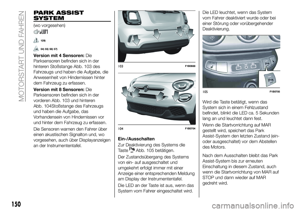 FIAT 500X 2019 Betriebsanleitung (in German) PARK ASSIST
SYSTEM
(wo vorgesehen)
129)
54) 55) 56) 57)
Version mit 4 Sensoren:Die
Parksensoren befinden sich in der
hinteren Stoßstange Abb. 103 des
Fahrzeugs und haben die Aufgabe, die
Anwesenheit FIAT 500X 2019 Betriebsanleitung (in German) PARK ASSIST
SYSTEM
(wo vorgesehen)
129)
54) 55) 56) 57)
Version mit 4 Sensoren:Die
Parksensoren befinden sich in der
hinteren Stoßstange Abb. 103 des
Fahrzeugs und haben die Aufgabe, die
Anwesenheit