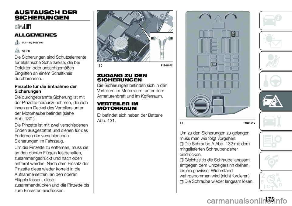 FIAT 500X 2019 Betriebsanleitung (in German) AUSTAUSCH DER
SICHERUNGEN
ALLGEMEINES
143) 144) 145) 146)
73) 74)
Die Sicherungen sind Schutzelemente
für elektrische Schaltkreise, die bei
Defekten oder unsachgemäßen
Eingriffen an einem Schaltkre FIAT 500X 2019 Betriebsanleitung (in German) AUSTAUSCH DER
SICHERUNGEN
ALLGEMEINES
143) 144) 145) 146)
73) 74)
Die Sicherungen sind Schutzelemente
für elektrische Schaltkreise, die bei
Defekten oder unsachgemäßen
Eingriffen an einem Schaltkre