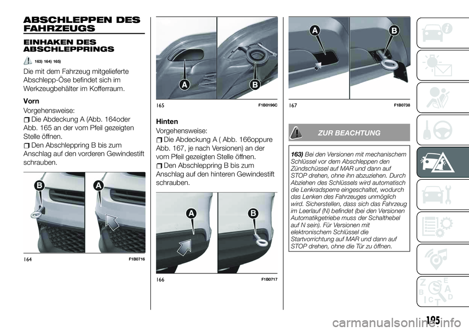 FIAT 500X 2019  Betriebsanleitung (in German) ABSCHLEPPEN DES
FAHRZEUGS
EINHAKEN DES
ABSCHLEPPRINGS
163) 164) 165)
Die mit dem Fahrzeug mitgelieferte
Abschlepp-Öse befindet sich im
Werkzeugbehälter im Kofferraum.
Vorn
Vorgehensweise:
Die Abdeck