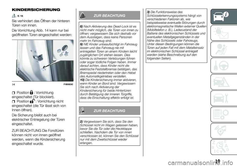 FIAT 500X 2019 Betriebsanleitung (in German) KINDERSICHERUNG
9) 10)
Sie verhindert das Öffnen der hinteren
Türen von innen.
Die Vorrichtung Abb. 14 kann nur bei
geöffneten Türen eingeschaltet werden:
Position: Vorrichtung
eingeschaltet (Tür FIAT 500X 2019 Betriebsanleitung (in German) KINDERSICHERUNG
9) 10)
Sie verhindert das Öffnen der hinteren
Türen von innen.
Die Vorrichtung Abb. 14 kann nur bei
geöffneten Türen eingeschaltet werden:
Position: Vorrichtung
eingeschaltet (Tür
