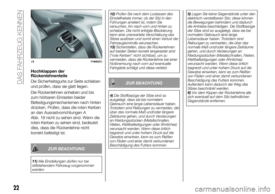 FIAT 500X 2019 Betriebsanleitung (in German) Hochklappen der
Rückenlehnenteile
Die Sicherheitsgurte zur Seite schieben
und prüfen, dass sie glatt liegen.
Die Rückenlehnen anheben und bis
zum hörbaren Einrasten beider
Befestigungsmechanismen FIAT 500X 2019 Betriebsanleitung (in German) Hochklappen der
Rückenlehnenteile
Die Sicherheitsgurte zur Seite schieben
und prüfen, dass sie glatt liegen.
Die Rückenlehnen anheben und bis
zum hörbaren Einrasten beider
Befestigungsmechanismen