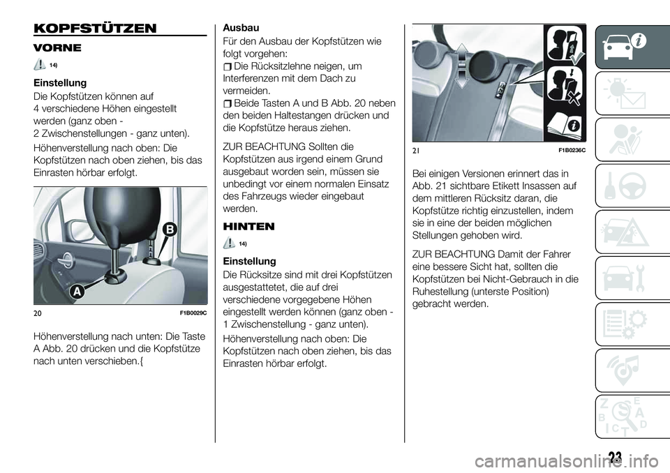 FIAT 500X 2019 Betriebsanleitung (in German) KOPFSTÜTZEN
VORNE
14)
Einstellung
Die Kopfstützen können auf
4 verschiedene Höhen eingestellt
werden (ganz oben -
2 Zwischenstellungen - ganz unten).
Höhenverstellung nach oben: Die
Kopfstützen FIAT 500X 2019 Betriebsanleitung (in German) KOPFSTÜTZEN
VORNE
14)
Einstellung
Die Kopfstützen können auf
4 verschiedene Höhen eingestellt
werden (ganz oben -
2 Zwischenstellungen - ganz unten).
Höhenverstellung nach oben: Die
Kopfstützen
