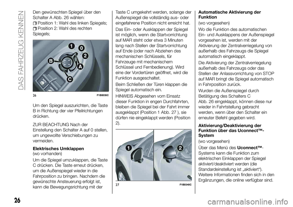 FIAT 500X 2019 Betriebsanleitung (in German) Den gewünschten Spiegel über den
Schalter A Abb. 26 wählen:
Position 1: Wahl des linken Spiegels;
Position 2: Wahl des rechten
Spiegels;
Um den Spiegel auszurichten, die Taste
B in Richtung der vie FIAT 500X 2019 Betriebsanleitung (in German) Den gewünschten Spiegel über den
Schalter A Abb. 26 wählen:
Position 1: Wahl des linken Spiegels;
Position 2: Wahl des rechten
Spiegels;
Um den Spiegel auszurichten, die Taste
B in Richtung der vie