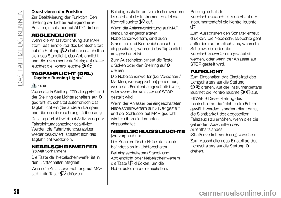FIAT 500X 2019 Betriebsanleitung (in German) Deaktivieren der Funktion
Zur Deaktivierung der Funktion: Den
Stellring der Lichter auf irgend eine
Position, nicht aber auf AUTO drehen.
ABBLENDLICHT
Wenn die Anlassvorrichtung auf MAR
steht, das Ein FIAT 500X 2019 Betriebsanleitung (in German) Deaktivieren der Funktion
Zur Deaktivierung der Funktion: Den
Stellring der Lichter auf irgend eine
Position, nicht aber auf AUTO drehen.
ABBLENDLICHT
Wenn die Anlassvorrichtung auf MAR
steht, das Ein