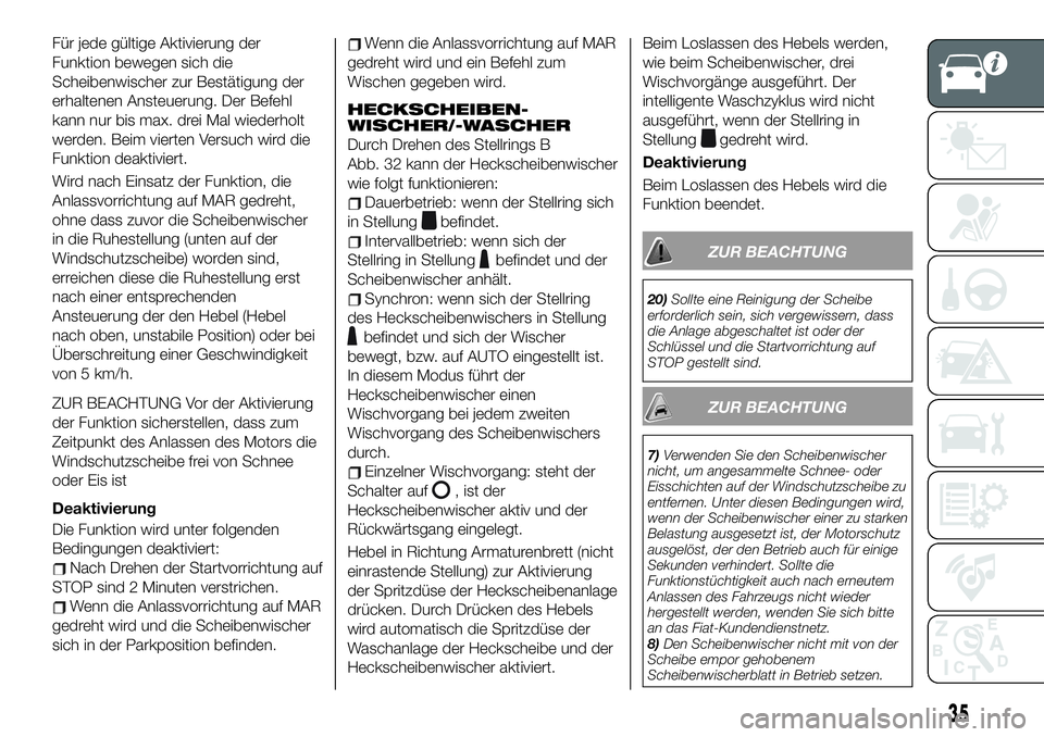 FIAT 500X 2019 Betriebsanleitung (in German) Für jede gültige Aktivierung der
Funktion bewegen sich die
Scheibenwischer zur Bestätigung der
erhaltenen Ansteuerung. Der Befehl
kann nur bis max. drei Mal wiederholt
werden. Beim vierten Versuch FIAT 500X 2019 Betriebsanleitung (in German) Für jede gültige Aktivierung der
Funktion bewegen sich die
Scheibenwischer zur Bestätigung der
erhaltenen Ansteuerung. Der Befehl
kann nur bis max. drei Mal wiederholt
werden. Beim vierten Versuch