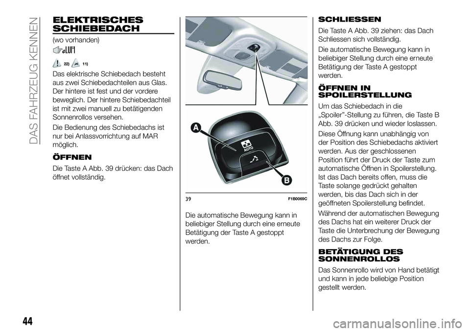 FIAT 500X 2019 Betriebsanleitung (in German) ELEKTRISCHES
SCHIEBEDACH
(wo vorhanden)
22)11)
Das elektrische Schiebedach besteht
aus zwei Schiebedachteilen aus Glas.
Der hintere ist fest und der vordere
beweglich. Der hintere Schiebedachteil
ist FIAT 500X 2019 Betriebsanleitung (in German) ELEKTRISCHES
SCHIEBEDACH
(wo vorhanden)
22)11)
Das elektrische Schiebedach besteht
aus zwei Schiebedachteilen aus Glas.
Der hintere ist fest und der vordere
beweglich. Der hintere Schiebedachteil
ist