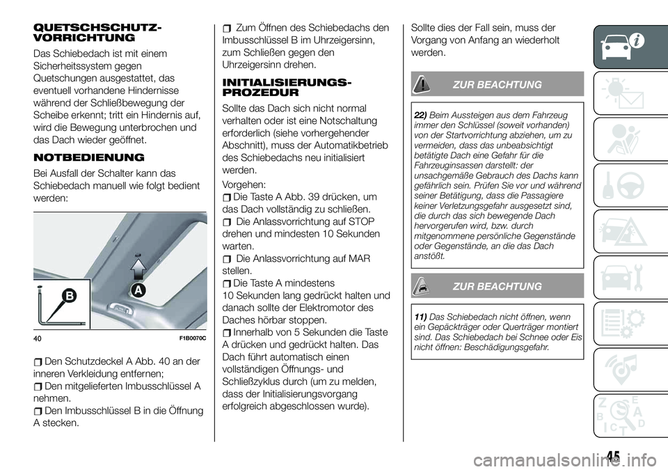 FIAT 500X 2019 Betriebsanleitung (in German) QUETSCHSCHUTZ-
VORRICHTUNG
Das Schiebedach ist mit einem
Sicherheitssystem gegen
Quetschungen ausgestattet, das
eventuell vorhandene Hindernisse
während der Schließbewegung der
Scheibe erkennt; trit FIAT 500X 2019 Betriebsanleitung (in German) QUETSCHSCHUTZ-
VORRICHTUNG
Das Schiebedach ist mit einem
Sicherheitssystem gegen
Quetschungen ausgestattet, das
eventuell vorhandene Hindernisse
während der Schließbewegung der
Scheibe erkennt; trit
