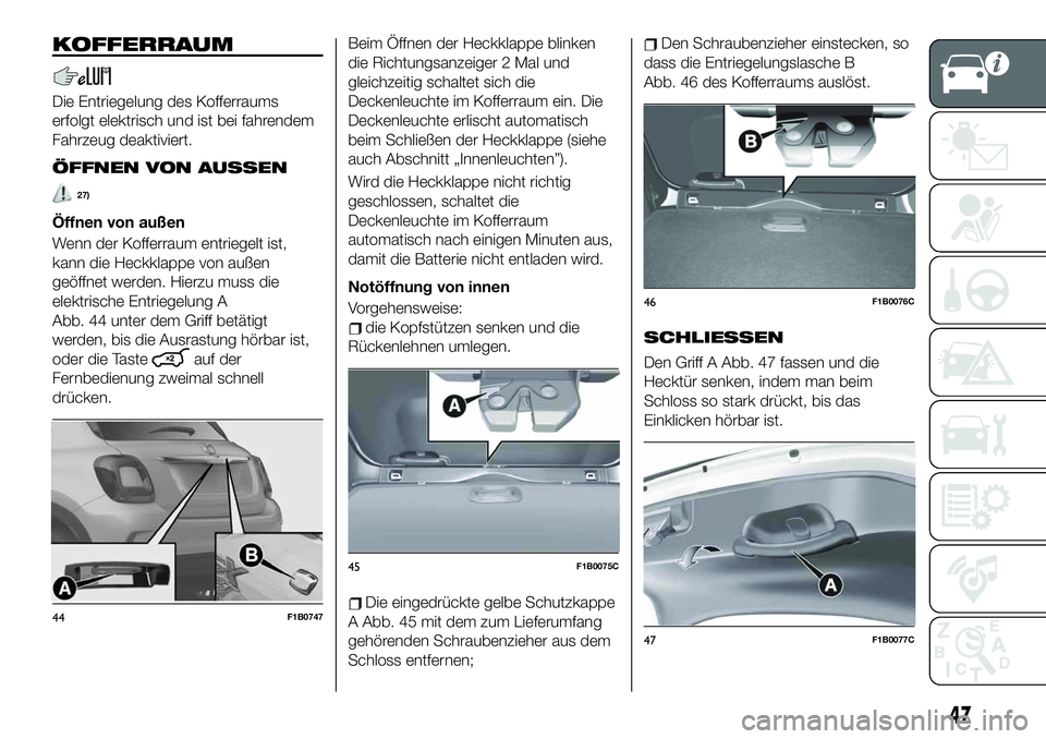 FIAT 500X 2019 Betriebsanleitung (in German) KOFFERRAUM
Die Entriegelung des Kofferraums
erfolgt elektrisch und ist bei fahrendem
Fahrzeug deaktiviert.
ÖFFNEN VON AUSSEN
27)
Öffnen von außen
Wenn der Kofferraum entriegelt ist,
kann die Heckkl FIAT 500X 2019 Betriebsanleitung (in German) KOFFERRAUM
Die Entriegelung des Kofferraums
erfolgt elektrisch und ist bei fahrendem
Fahrzeug deaktiviert.
ÖFFNEN VON AUSSEN
27)
Öffnen von außen
Wenn der Kofferraum entriegelt ist,
kann die Heckkl