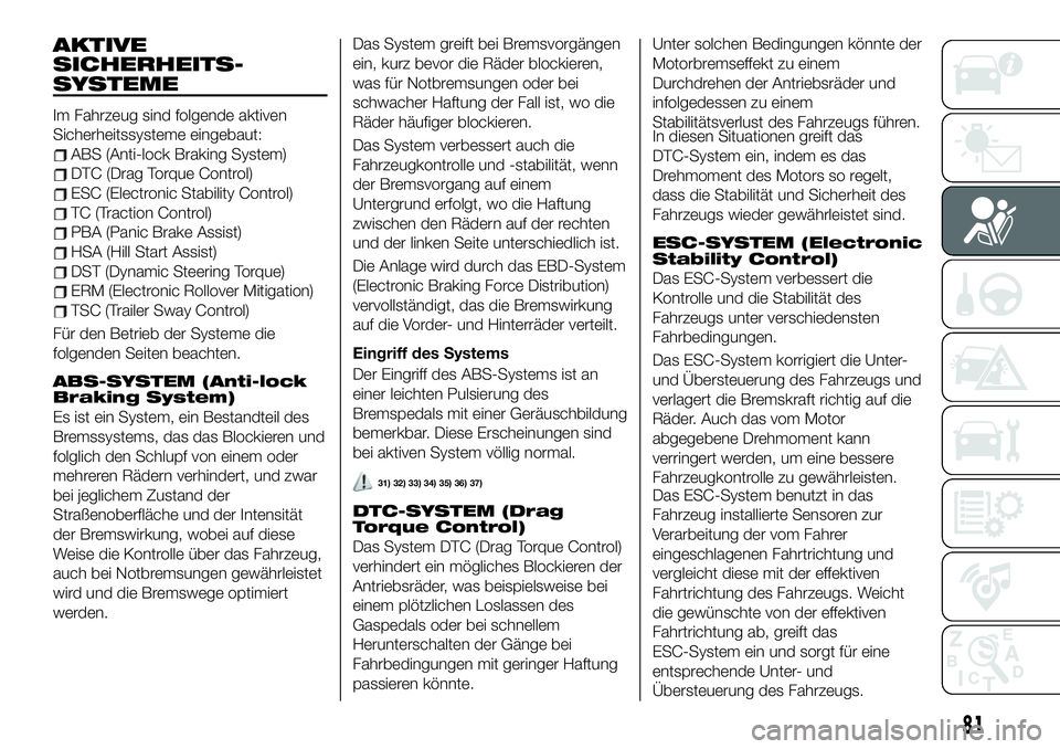 FIAT 500X 2019 Betriebsanleitung (in German) AKTIVE
SICHERHEITS-
SYSTEME
Im Fahrzeug sind folgende aktiven
Sicherheitssysteme eingebaut:
ABS (Anti-lock Braking System)
DTC (Drag Torque Control)
ESC (Electronic Stability Control)
TC (Traction Con FIAT 500X 2019 Betriebsanleitung (in German) AKTIVE
SICHERHEITS-
SYSTEME
Im Fahrzeug sind folgende aktiven
Sicherheitssysteme eingebaut:
ABS (Anti-lock Braking System)
DTC (Drag Torque Control)
ESC (Electronic Stability Control)
TC (Traction Con