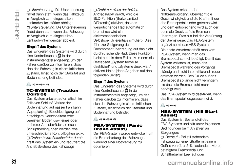 FIAT 500X 2019 Betriebsanleitung (in German) Übersteuerung: Die Übersteuerung
findet dann statt, wenn das Fahrzeug
im Vergleich zum eingestellten
Lenkradwinkel stärker abbiegt.
Untersteuerung: Die Untersteuerung
findet dann statt, wenn das Fa FIAT 500X 2019 Betriebsanleitung (in German) Übersteuerung: Die Übersteuerung
findet dann statt, wenn das Fahrzeug
im Vergleich zum eingestellten
Lenkradwinkel stärker abbiegt.
Untersteuerung: Die Untersteuerung
findet dann statt, wenn das Fa
