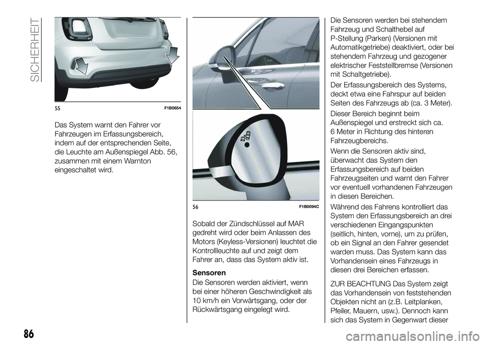 FIAT 500X 2019 Betriebsanleitung (in German) Das System warnt den Fahrer vor
Fahrzeugen im Erfassungsbereich,
indem auf der entsprechenden Seite,
die Leuchte am Außenspiegel Abb. 56,
zusammen mit einem Warnton
eingeschaltet wird.
Sobald der Zü FIAT 500X 2019 Betriebsanleitung (in German) Das System warnt den Fahrer vor
Fahrzeugen im Erfassungsbereich,
indem auf der entsprechenden Seite,
die Leuchte am Außenspiegel Abb. 56,
zusammen mit einem Warnton
eingeschaltet wird.
Sobald der Zü