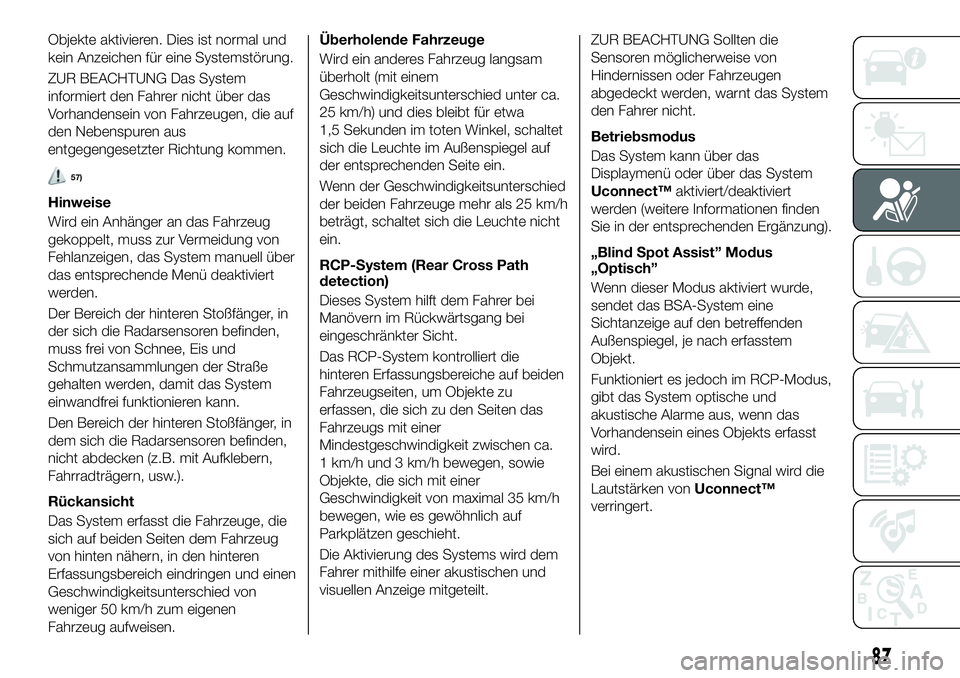 FIAT 500X 2019 Betriebsanleitung (in German) Objekte aktivieren. Dies ist normal und
kein Anzeichen für eine Systemstörung.
ZUR BEACHTUNG Das System
informiert den Fahrer nicht über das
Vorhandensein von Fahrzeugen, die auf
den Nebenspuren au FIAT 500X 2019 Betriebsanleitung (in German) Objekte aktivieren. Dies ist normal und
kein Anzeichen für eine Systemstörung.
ZUR BEACHTUNG Das System
informiert den Fahrer nicht über das
Vorhandensein von Fahrzeugen, die auf
den Nebenspuren au