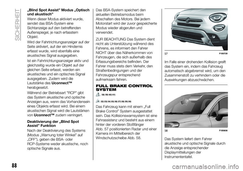 FIAT 500X 2019 Betriebsanleitung (in German) „Blind Spot Assist” Modus „Optisch
und akustisch”
Wenn dieser Modus aktiviert wurde,
sendet das BSA-System eine
Sichtanzeige auf den betreffenden
Außenspiegel, je nach erfasstem
Objekt.
Wird FIAT 500X 2019 Betriebsanleitung (in German) „Blind Spot Assist” Modus „Optisch
und akustisch”
Wenn dieser Modus aktiviert wurde,
sendet das BSA-System eine
Sichtanzeige auf den betreffenden
Außenspiegel, je nach erfasstem
Objekt.
Wird