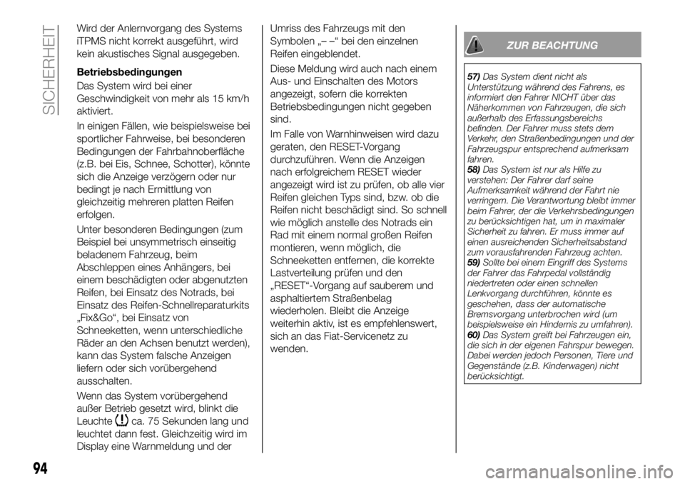 FIAT 500X 2019 Betriebsanleitung (in German) Wird der Anlernvorgang des Systems
iTPMS nicht korrekt ausgeführt, wird
kein akustisches Signal ausgegeben.
Betriebsbedingungen
Das System wird bei einer
Geschwindigkeit von mehr als 15 km/h
aktivier FIAT 500X 2019 Betriebsanleitung (in German) Wird der Anlernvorgang des Systems
iTPMS nicht korrekt ausgeführt, wird
kein akustisches Signal ausgegeben.
Betriebsbedingungen
Das System wird bei einer
Geschwindigkeit von mehr als 15 km/h
aktivier