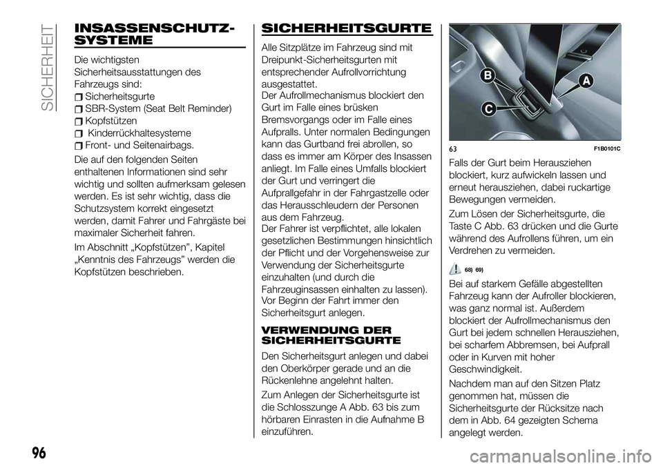 FIAT 500X 2019 Betriebsanleitung (in German) INSASSENSCHUTZ-
SYSTEME
Die wichtigsten
Sicherheitsausstattungen des
Fahrzeugs sind:
Sicherheitsgurte
SBR-System (Seat Belt Reminder)
Kopfstützen
Kinderrückhaltesysteme
Front- und Seitenairbags.
Die FIAT 500X 2019 Betriebsanleitung (in German) INSASSENSCHUTZ-
SYSTEME
Die wichtigsten
Sicherheitsausstattungen des
Fahrzeugs sind:
Sicherheitsgurte
SBR-System (Seat Belt Reminder)
Kopfstützen
Kinderrückhaltesysteme
Front- und Seitenairbags.
Die