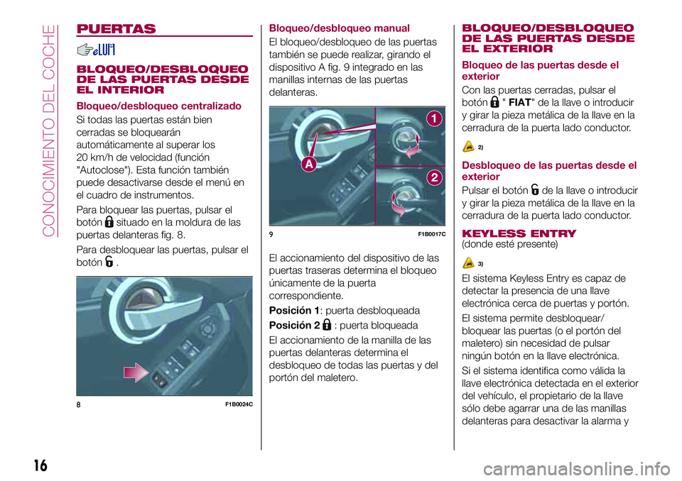 FIAT 500X 2017 Manual de Empleo y Cuidado (in Spanish) PUERTAS
BLOQUEO/DESBLOQUEO
DE LAS PUERTAS DESDE
EL INTERIOR
Bloqueo/desbloqueo centralizado
Si todas las puertas están bien
cerradas se bloquearán
automáticamente al superar los
20 km/h de velocida FIAT 500X 2017 Manual de Empleo y Cuidado (in Spanish) PUERTAS
BLOQUEO/DESBLOQUEO
DE LAS PUERTAS DESDE
EL INTERIOR
Bloqueo/desbloqueo centralizado
Si todas las puertas están bien
cerradas se bloquearán
automáticamente al superar los
20 km/h de velocida