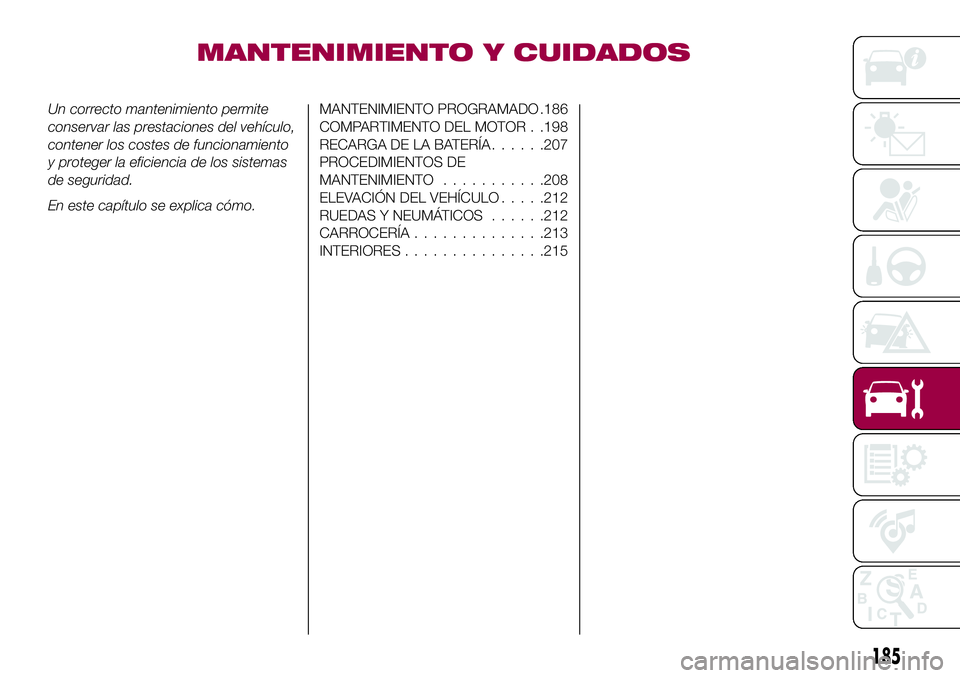 FIAT 500X 2017  Manual de Empleo y Cuidado (in Spanish) MANTENIMIENTO Y CUIDADOS
Un correcto mantenimiento permite
conservar las prestaciones del vehículo,
contener los costes de funcionamiento
y proteger la eficiencia de los sistemas
de seguridad.
En est
