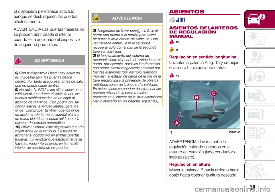 FIAT 500X 2017 Manual de Empleo y Cuidado (in Spanish) El dispositivo permanece activado
aunque se desbloqueen las puertas
eléctricamente.
ADVERTENCIA Las puertas traseras no
se pueden abrir desde el interior
cuando está accionado el dispositivo
de segu FIAT 500X 2017 Manual de Empleo y Cuidado (in Spanish) El dispositivo permanece activado
aunque se desbloqueen las puertas
eléctricamente.
ADVERTENCIA Las puertas traseras no
se pueden abrir desde el interior
cuando está accionado el dispositivo
de segu