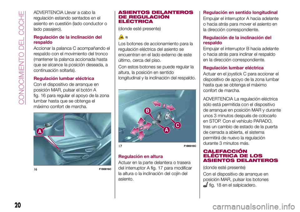 FIAT 500X 2017 Manual de Empleo y Cuidado (in Spanish) ADVERTENCIA Llevar a cabo la
regulación estando sentados en el
asiento en cuestión (lado conductor o
lado pasajero).
Regulación de la inclinación del
respaldo
Accionar la palanca C acompañando el FIAT 500X 2017 Manual de Empleo y Cuidado (in Spanish) ADVERTENCIA Llevar a cabo la
regulación estando sentados en el
asiento en cuestión (lado conductor o
lado pasajero).
Regulación de la inclinación del
respaldo
Accionar la palanca C acompañando el