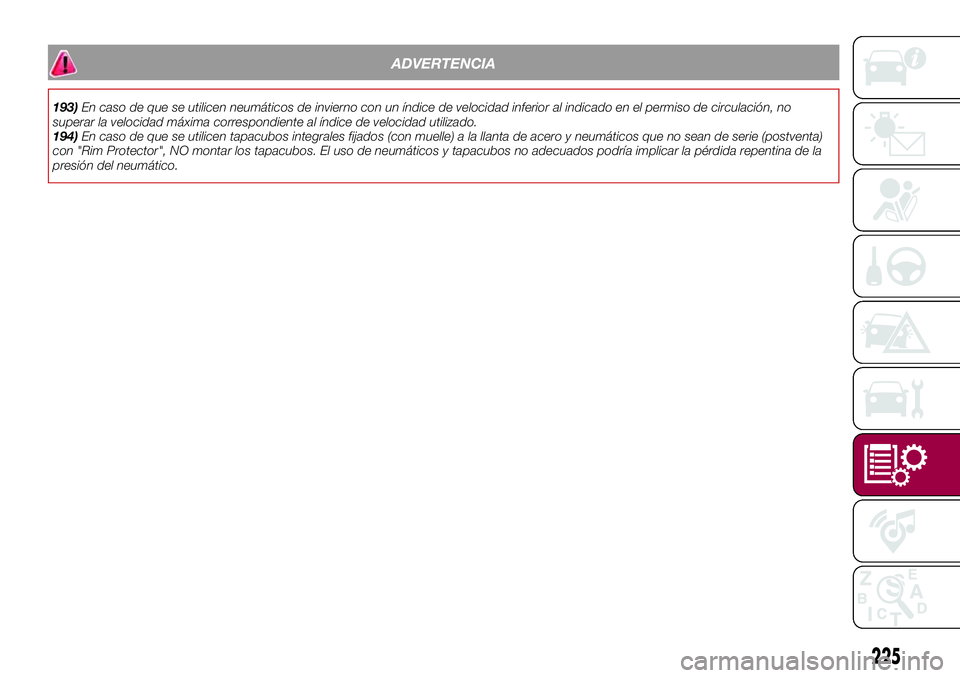 FIAT 500X 2017  Manual de Empleo y Cuidado (in Spanish) ADVERTENCIA
193)En caso de que se utilicen neumáticos de invierno con un índice de velocidad inferior al indicado en el permiso de circulación, no
superar la velocidad máxima correspondiente al í