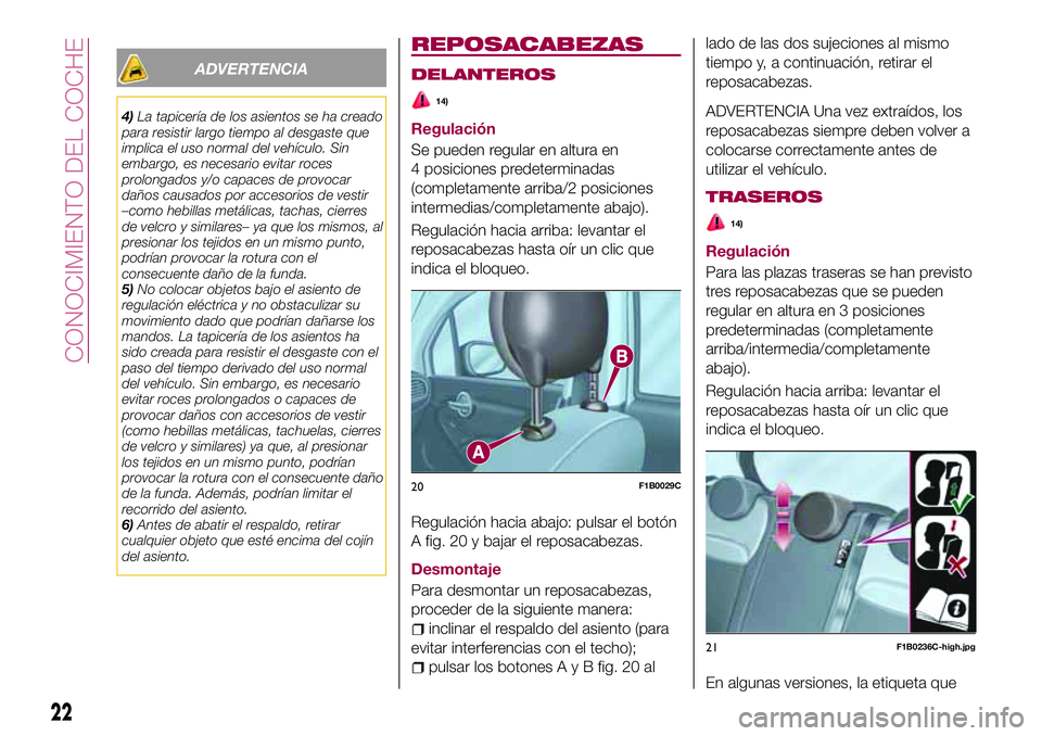 FIAT 500X 2017 Manual de Empleo y Cuidado (in Spanish) ADVERTENCIA
4)La tapicería de los asientos se ha creado
para resistir largo tiempo al desgaste que
implica el uso normal del vehículo. Sin
embargo, es necesario evitar roces
prolongados y/o capaces FIAT 500X 2017 Manual de Empleo y Cuidado (in Spanish) ADVERTENCIA
4)La tapicería de los asientos se ha creado
para resistir largo tiempo al desgaste que
implica el uso normal del vehículo. Sin
embargo, es necesario evitar roces
prolongados y/o capaces