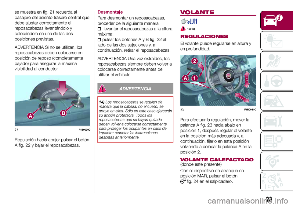 FIAT 500X 2017 Manual de Empleo y Cuidado (in Spanish) se muestra en fig. 21 recuerda al
pasajero del asiento trasero central que
debe ajustar correctamente el
reposacabezas levantándolo y
colocándolo en una de las dos
posiciones previstas.
ADVERTENCIA FIAT 500X 2017 Manual de Empleo y Cuidado (in Spanish) se muestra en fig. 21 recuerda al
pasajero del asiento trasero central que
debe ajustar correctamente el
reposacabezas levantándolo y
colocándolo en una de las dos
posiciones previstas.
ADVERTENCIA