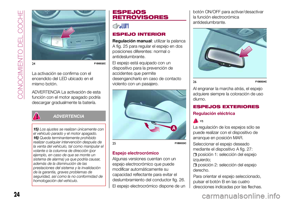 FIAT 500X 2017 Manual de Empleo y Cuidado (in Spanish) La activación se confirma con el
encendido del LED ubicado en el
mismo botón.
ADVERTENCIA La activación de esta
función con el motor apagado podría
descargar gradualmente la batería.
ADVERTENCIA FIAT 500X 2017 Manual de Empleo y Cuidado (in Spanish) La activación se confirma con el
encendido del LED ubicado en el
mismo botón.
ADVERTENCIA La activación de esta
función con el motor apagado podría
descargar gradualmente la batería.
ADVERTENCIA