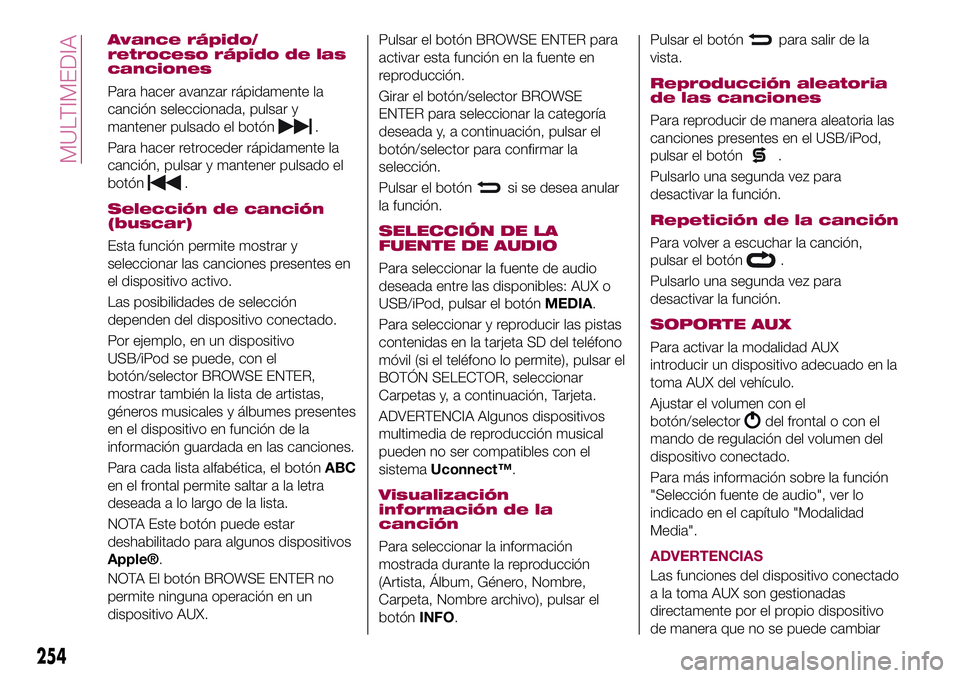 FIAT 500X 2017 Manual de Empleo y Cuidado (in Spanish) Avance rápido/
retroceso rápido de las
canciones
Para hacer avanzar rápidamente la
canción seleccionada, pulsar y
mantener pulsado el botón
.
Para hacer retroceder rápidamente la
canción, pulsa FIAT 500X 2017 Manual de Empleo y Cuidado (in Spanish) Avance rápido/
retroceso rápido de las
canciones
Para hacer avanzar rápidamente la
canción seleccionada, pulsar y
mantener pulsado el botón
.
Para hacer retroceder rápidamente la
canción, pulsa