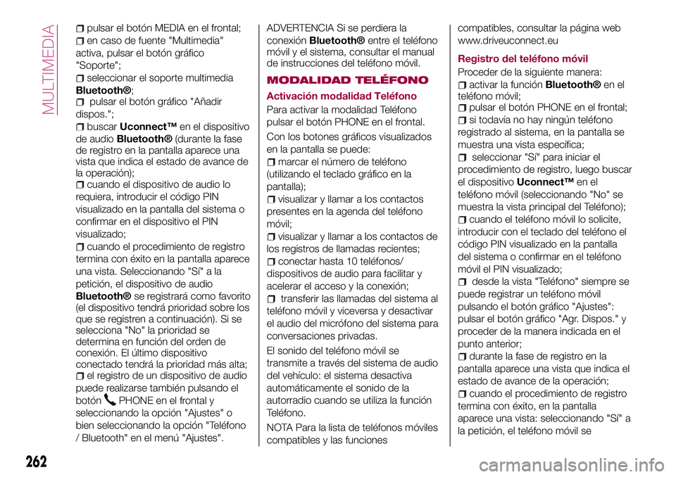 FIAT 500X 2017 Manual de Empleo y Cuidado (in Spanish) pulsar el botón MEDIA en el frontal;
en caso de fuente "Multimedia"
activa, pulsar el botón gráfico
"Soporte";
seleccionar el soporte multimedia
Bluetooth®;pulsar el botón gráfic FIAT 500X 2017 Manual de Empleo y Cuidado (in Spanish) pulsar el botón MEDIA en el frontal;
en caso de fuente "Multimedia"
activa, pulsar el botón gráfico
"Soporte";
seleccionar el soporte multimedia
Bluetooth®;pulsar el botón gráfic