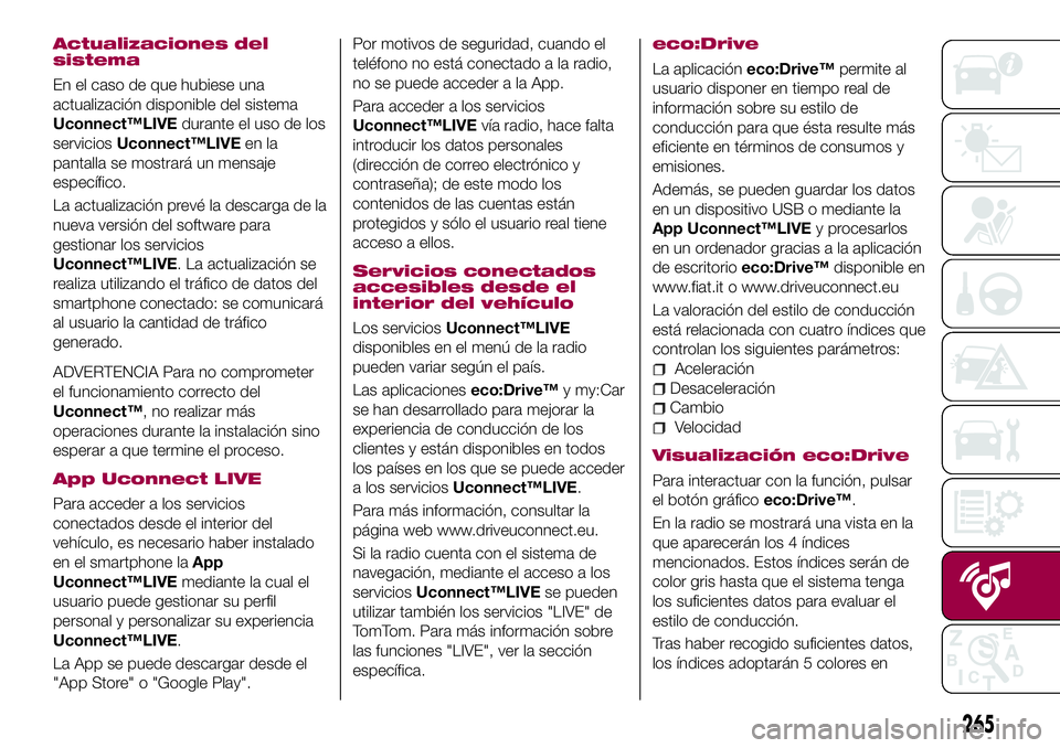 FIAT 500X 2017 Manual de Empleo y Cuidado (in Spanish) Actualizaciones del
sistema
En el caso de que hubiese una
actualización disponible del sistema
Uconnect™LIVEdurante el uso de los
serviciosUconnect™LIVEen la
pantalla se mostrará un mensaje
espe FIAT 500X 2017 Manual de Empleo y Cuidado (in Spanish) Actualizaciones del
sistema
En el caso de que hubiese una
actualización disponible del sistema
Uconnect™LIVEdurante el uso de los
serviciosUconnect™LIVEen la
pantalla se mostrará un mensaje
espe