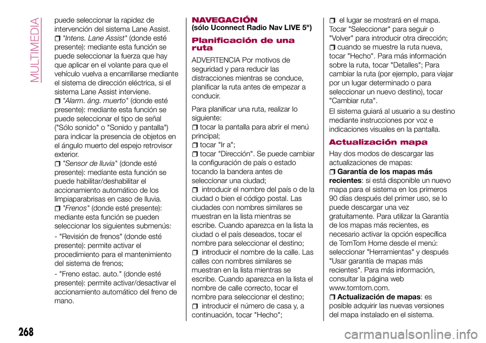 FIAT 500X 2017 Manual de Empleo y Cuidado (in Spanish) puede seleccionar la rapidez de
intervención del sistema Lane Assist.
"Intens. Lane Assist"(donde esté
presente): mediante esta función se
puede seleccionar la fuerza que hay
que aplicar en FIAT 500X 2017 Manual de Empleo y Cuidado (in Spanish) puede seleccionar la rapidez de
intervención del sistema Lane Assist.
"Intens. Lane Assist"(donde esté
presente): mediante esta función se
puede seleccionar la fuerza que hay
que aplicar en