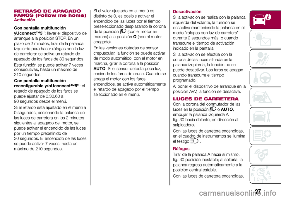 FIAT 500X 2017 Manual de Empleo y Cuidado (in Spanish) RETRASO DE APAGADO
FAROS (Follow me home)
Activación
Con pantalla multifunción
yUconnect™3’’: llevar el dispositivo de
arranque a la posición STOP. En un
plazo de 2 minutos, tirar de la palan FIAT 500X 2017 Manual de Empleo y Cuidado (in Spanish) RETRASO DE APAGADO
FAROS (Follow me home)
Activación
Con pantalla multifunción
yUconnect™3’’: llevar el dispositivo de
arranque a la posición STOP. En un
plazo de 2 minutos, tirar de la palan