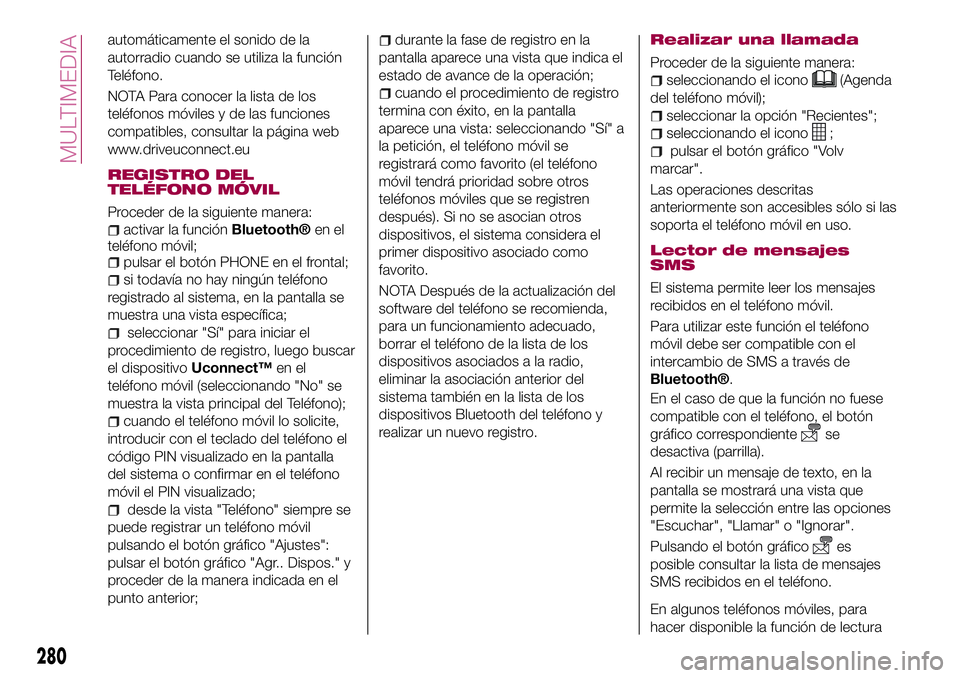 FIAT 500X 2017 Manual de Empleo y Cuidado (in Spanish) automáticamente el sonido de la
autorradio cuando se utiliza la función
Teléfono.
NOTA Para conocer la lista de los
teléfonos móviles y de las funciones
compatibles, consultar la página web
www. FIAT 500X 2017 Manual de Empleo y Cuidado (in Spanish) automáticamente el sonido de la
autorradio cuando se utiliza la función
Teléfono.
NOTA Para conocer la lista de los
teléfonos móviles y de las funciones
compatibles, consultar la página web
www.