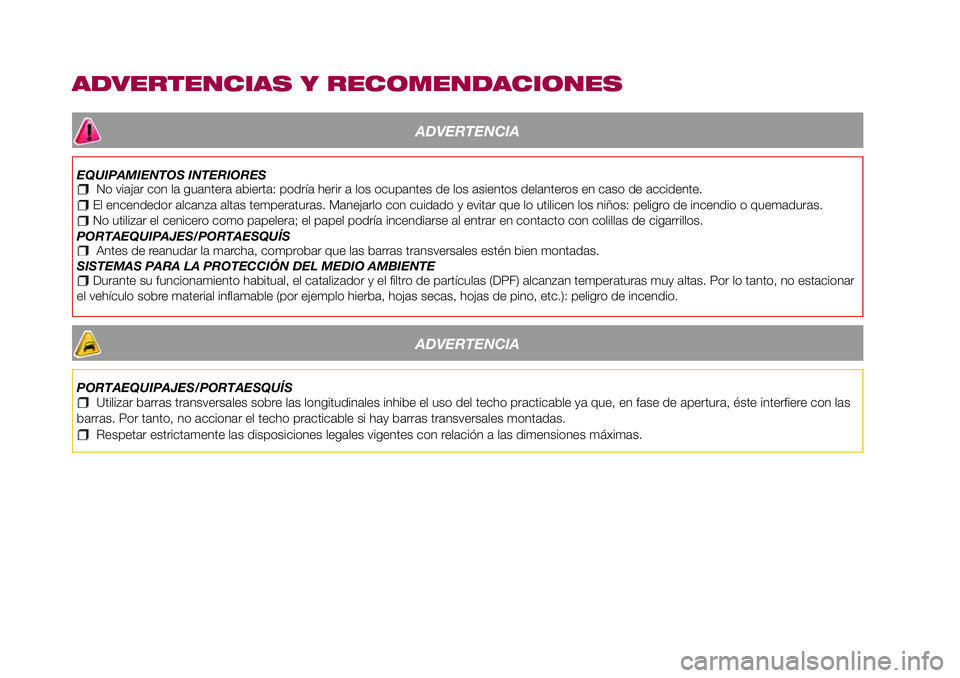 FIAT 500X 2017 Manual de Empleo y Cuidado (in Spanish) ADVERTENCIAS Y RECOMENDACIONES
ADVERTENCIA
EQUIPAMIENTOS INTERIORESNo viajar con la guantera abierta: podría herir a los ocupantes de los asientos delanteros en caso de accidente.El encendedor alcanz FIAT 500X 2017 Manual de Empleo y Cuidado (in Spanish) ADVERTENCIAS Y RECOMENDACIONES
ADVERTENCIA
EQUIPAMIENTOS INTERIORESNo viajar con la guantera abierta: podría herir a los ocupantes de los asientos delanteros en caso de accidente.El encendedor alcanz