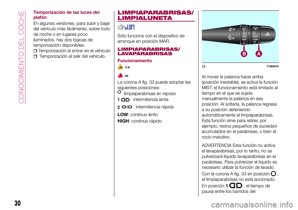 FIAT 500X 2017 Manual de Empleo y Cuidado (in Spanish) Temporización de las luces del
plafón
En algunas versiones, para subir y bajar
del vehículo más fácilmente, sobre todo
de noche o en lugares poco
iluminados, hay dos lógicas de
temporización di FIAT 500X 2017 Manual de Empleo y Cuidado (in Spanish) Temporización de las luces del
plafón
En algunas versiones, para subir y bajar
del vehículo más fácilmente, sobre todo
de noche o en lugares poco
iluminados, hay dos lógicas de
temporización di