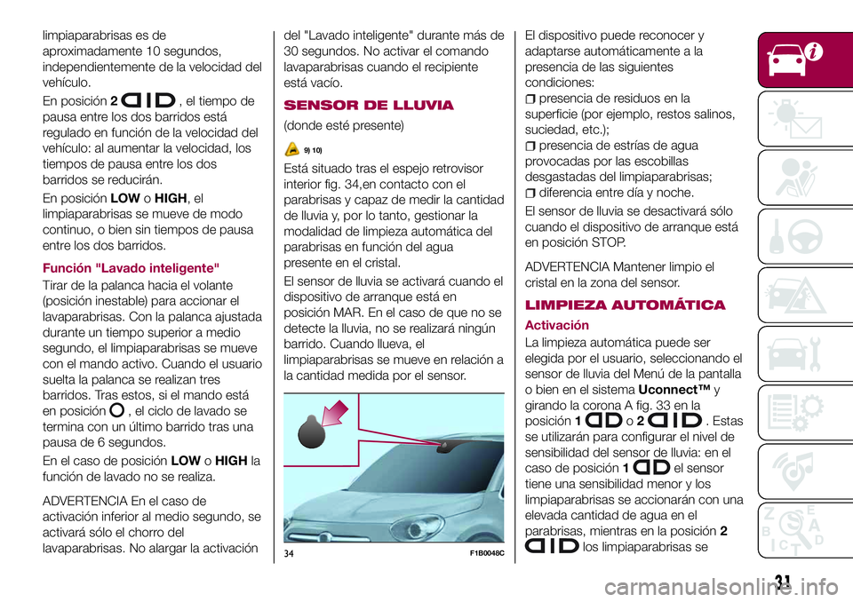 FIAT 500X 2017 Manual de Empleo y Cuidado (in Spanish) limpiaparabrisas es de
aproximadamente 10 segundos,
independientemente de la velocidad del
vehículo.
En posición2
, el tiempo de
pausa entre los dos barridos está
regulado en función de la velocid FIAT 500X 2017 Manual de Empleo y Cuidado (in Spanish) limpiaparabrisas es de
aproximadamente 10 segundos,
independientemente de la velocidad del
vehículo.
En posición2
, el tiempo de
pausa entre los dos barridos está
regulado en función de la velocid