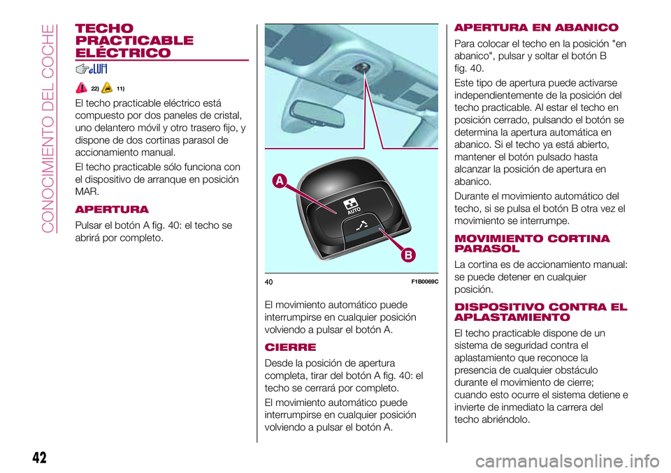 FIAT 500X 2017 Manual de Empleo y Cuidado (in Spanish) TECHO
PRACTICABLE
ELÉCTRICO
22)11)
El techo practicable eléctrico está
compuesto por dos paneles de cristal,
uno delantero móvil y otro trasero fijo, y
dispone de dos cortinas parasol de
accionami FIAT 500X 2017 Manual de Empleo y Cuidado (in Spanish) TECHO
PRACTICABLE
ELÉCTRICO
22)11)
El techo practicable eléctrico está
compuesto por dos paneles de cristal,
uno delantero móvil y otro trasero fijo, y
dispone de dos cortinas parasol de
accionami