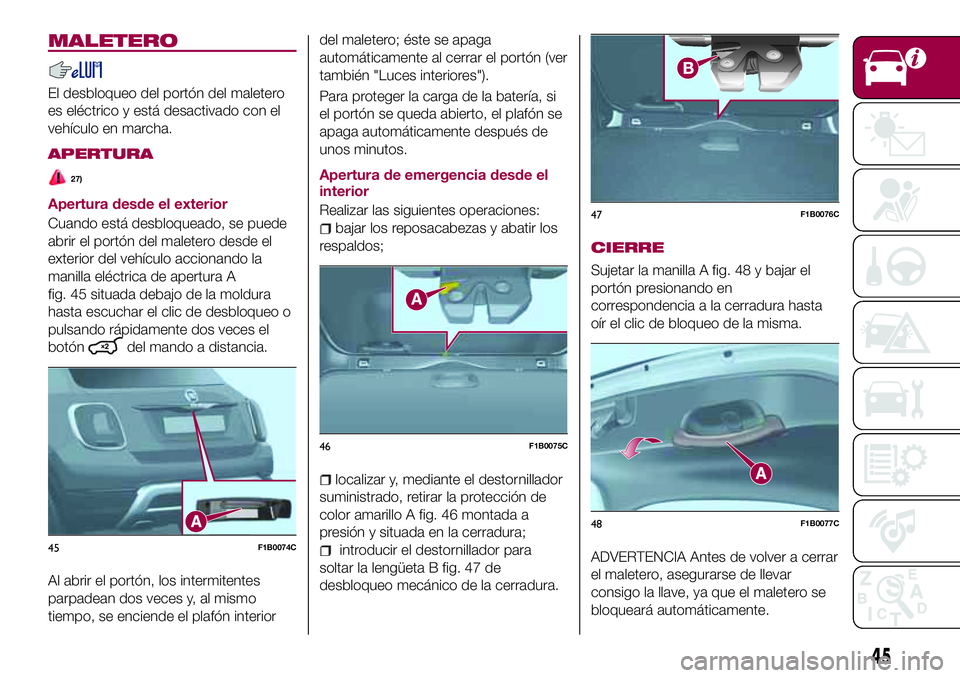 FIAT 500X 2017 Manual de Empleo y Cuidado (in Spanish) MALETERO
El desbloqueo del portón del maletero
es eléctrico y está desactivado con el
vehículo en marcha.
APERTURA
27)
Apertura desde el exterior
Cuando está desbloqueado, se puede
abrir el port FIAT 500X 2017 Manual de Empleo y Cuidado (in Spanish) MALETERO
El desbloqueo del portón del maletero
es eléctrico y está desactivado con el
vehículo en marcha.
APERTURA
27)
Apertura desde el exterior
Cuando está desbloqueado, se puede
abrir el port