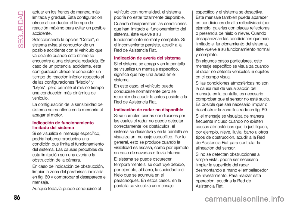 FIAT 500X 2017 Manual de Empleo y Cuidado (in Spanish) actuar en los frenos de manera más
limitada y gradual. Esta configuración
ofrece al conductor el tiempo de
reacción máximo para evitar un posible
accidente.
Seleccionando la opción "Cerca" FIAT 500X 2017 Manual de Empleo y Cuidado (in Spanish) actuar en los frenos de manera más
limitada y gradual. Esta configuración
ofrece al conductor el tiempo de
reacción máximo para evitar un posible
accidente.
Seleccionando la opción "Cerca"