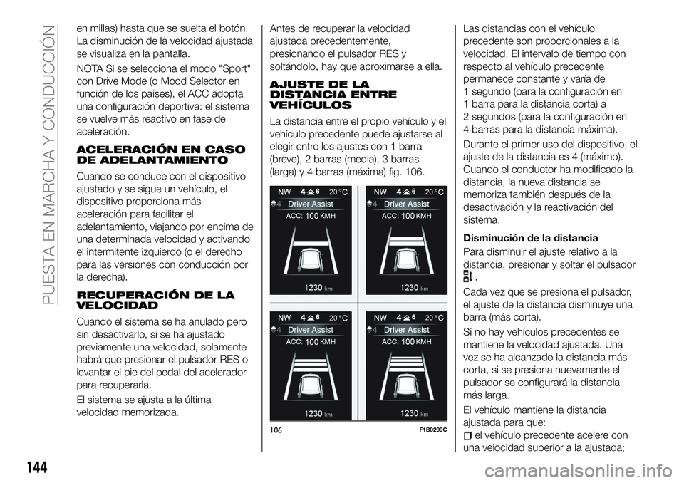 FIAT 500X 2018 Manual de Empleo y Cuidado (in Spanish) en millas) hasta que se suelta el botón.
La disminución de la velocidad ajustada
se visualiza en la pantalla.
NOTA Si se selecciona el modo "Sport"
con Drive Mode (o Mood Selector en
funció FIAT 500X 2018 Manual de Empleo y Cuidado (in Spanish) en millas) hasta que se suelta el botón.
La disminución de la velocidad ajustada
se visualiza en la pantalla.
NOTA Si se selecciona el modo "Sport"
con Drive Mode (o Mood Selector en
funció