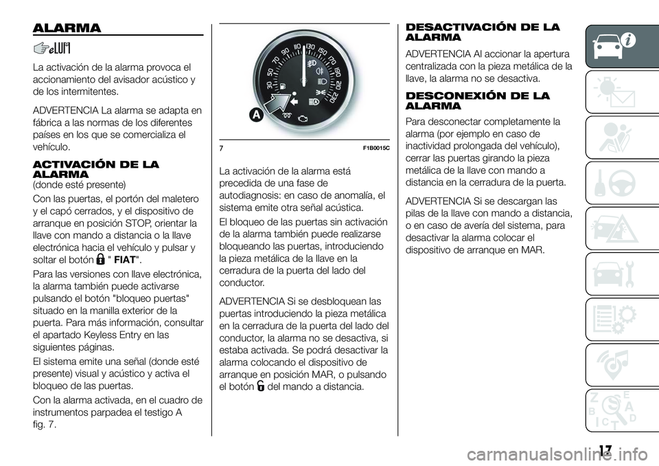 FIAT 500X 2018 Manual de Empleo y Cuidado (in Spanish) ALARMA
La activación de la alarma provoca el
accionamiento del avisador acústico y
de los intermitentes.
ADVERTENCIA La alarma se adapta en
fábrica a las normas de los diferentes
países en los que FIAT 500X 2018 Manual de Empleo y Cuidado (in Spanish) ALARMA
La activación de la alarma provoca el
accionamiento del avisador acústico y
de los intermitentes.
ADVERTENCIA La alarma se adapta en
fábrica a las normas de los diferentes
países en los que