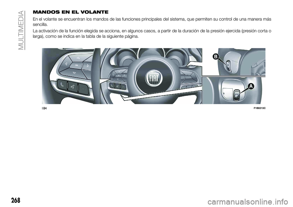 FIAT 500X 2018  Manual de Empleo y Cuidado (in Spanish) MANDOS EN EL VOLANTE
En el volante se encuentran los mandos de las funciones principales del sistema, que permiten su control de una manera más
sencilla.
La activación de la función elegida se acci